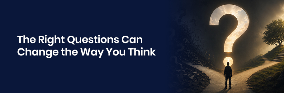 The Right Questions Can Change the Way You Think , Personal Growth 